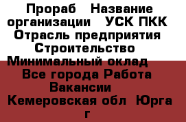 Прораб › Название организации ­ УСК ПКК › Отрасль предприятия ­ Строительство › Минимальный оклад ­ 1 - Все города Работа » Вакансии   . Кемеровская обл.,Юрга г.